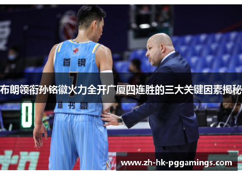 布朗领衔孙铭徽火力全开广厦四连胜的三大关键因素揭秘