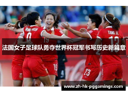 法国女子足球队勇夺世界杯冠军书写历史新篇章