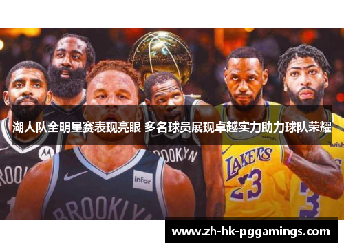 湖人队全明星赛表现亮眼 多名球员展现卓越实力助力球队荣耀